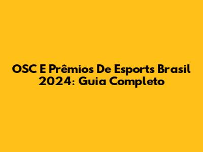 OSC E Prêmios De Esports Brasil 2024: Guia Completo