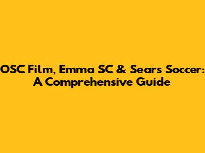 OSC Film, Emma SC & Sears Soccer: A Comprehensive Guide