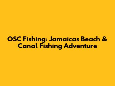 OSC Fishing: Jamaica's Beach & Canal Fishing Adventure