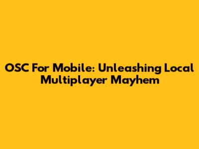 OSC For Mobile: Unleashing Local Multiplayer Mayhem