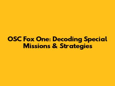 OSC Fox One: Decoding Special Missions & Strategies