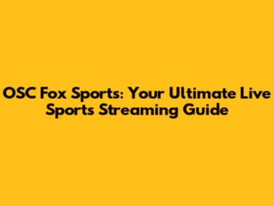 OSC Fox Sports: Your Ultimate Live Sports Streaming Guide