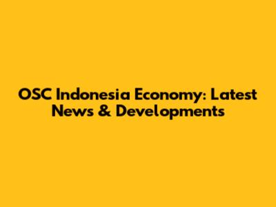 OSC Indonesia Economy: Latest News & Developments