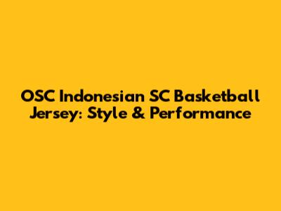 OSC Indonesian SC Basketball Jersey: Style & Performance