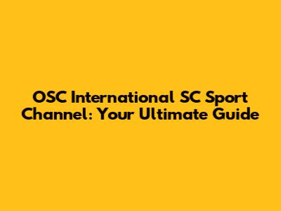 OSC International SC Sport Channel: Your Ultimate Guide
