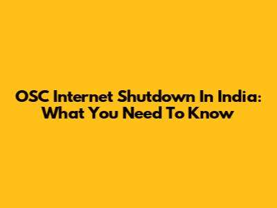 OSC Internet Shutdown In India: What You Need To Know