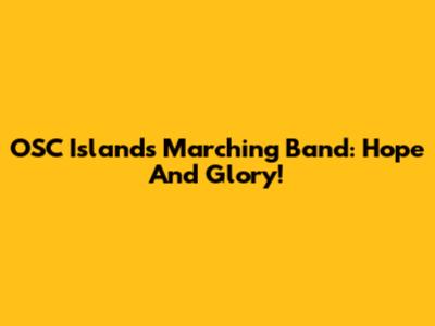OSC Islands Marching Band: Hope And Glory!