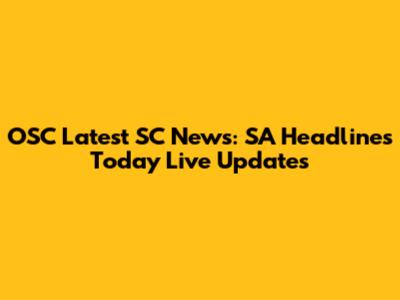 OSC Latest SC News: SA Headlines Today Live Updates