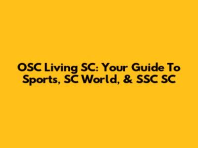 OSC Living SC: Your Guide To Sports, SC World, & SSC SC