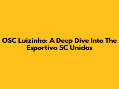 OSC Luizinho: A Deep Dive Into The Esportivo SC Unidos