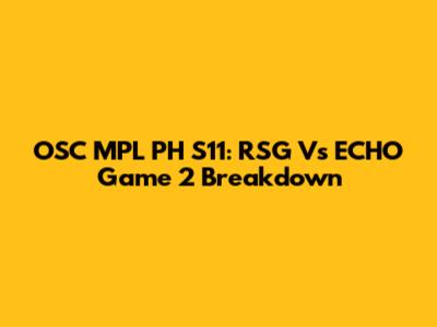 OSC MPL PH S11: RSG Vs ECHO Game 2 Breakdown