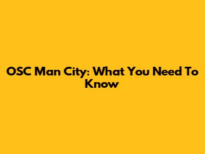 OSC Man City: What You Need To Know