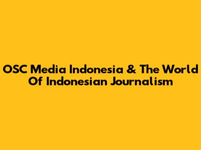 OSC Media Indonesia & The World Of Indonesian Journalism