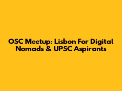 OSC Meetup: Lisbon For Digital Nomads & UPSC Aspirants
