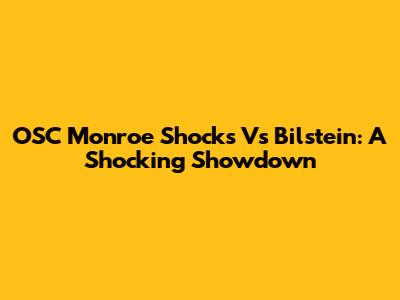 OSC Monroe Shocks Vs Bilstein: A Shocking Showdown