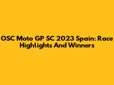 OSC Moto GP SC 2023 Spain: Race Highlights And Winners