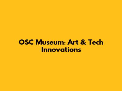 OSC Museum: Art & Tech Innovations