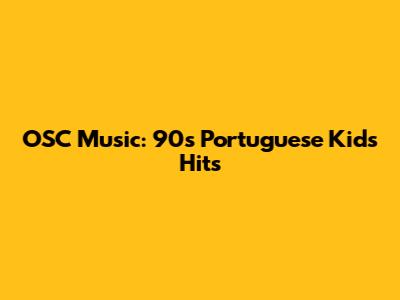 OSC Music: 90s Portuguese Kids' Hits