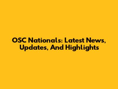 OSC Nationals: Latest News, Updates, And Highlights