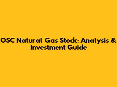 OSC Natural Gas Stock: Analysis & Investment Guide