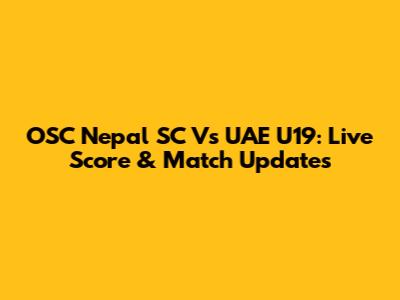 OSC Nepal SC Vs UAE U19: Live Score & Match Updates