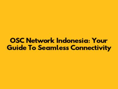 OSC Network Indonesia: Your Guide To Seamless Connectivity