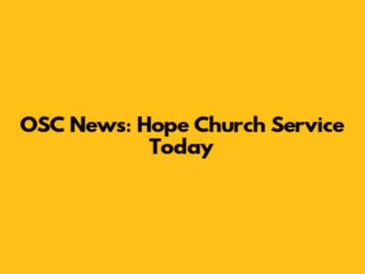 OSC News: Hope Church Service Today