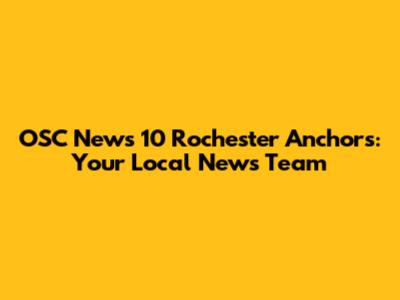 OSC News 10 Rochester Anchors: Your Local News Team
