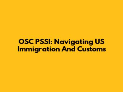 OSC PSSI: Navigating US Immigration And Customs