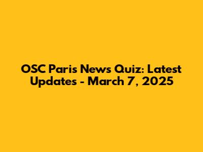 OSC Paris News Quiz: Latest Updates - March 7, 2025