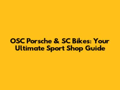 OSC Porsche & SC Bikes: Your Ultimate Sport Shop Guide