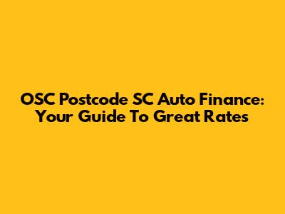 OSC Postcode SC Auto Finance: Your Guide To Great Rates