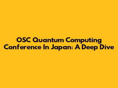 OSC Quantum Computing Conference In Japan: A Deep Dive