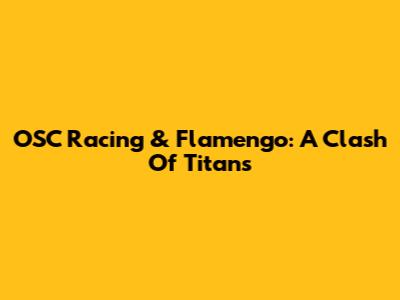 OSC Racing & Flamengo: A Clash Of Titans
