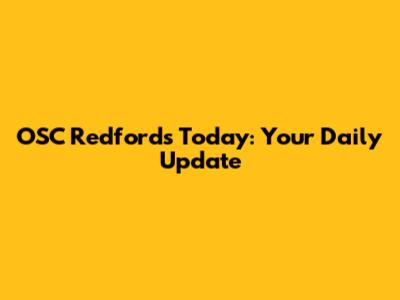 OSC Redfords Today: Your Daily Update