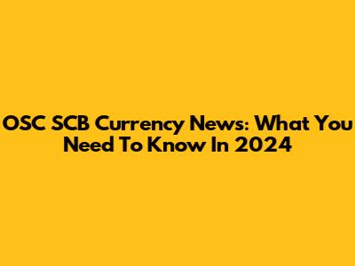 OSC SCB Currency News: What You Need To Know In 2024