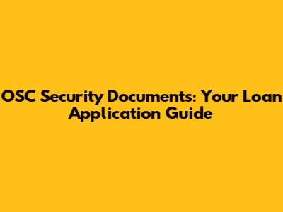 OSC Security Documents: Your Loan Application Guide