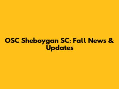 OSC Sheboygan SC: Fall News & Updates