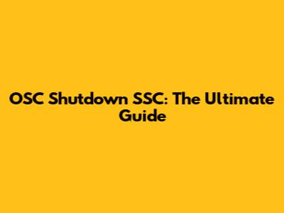 OSC Shutdown SSC: The Ultimate Guide