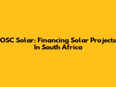 OSC Solar: Financing Solar Projects In South Africa