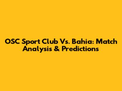 OSC Sport Club Vs. Bahia: Match Analysis & Predictions