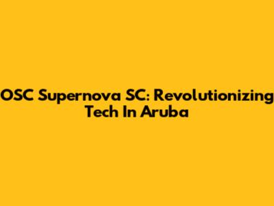 OSC Supernova SC: Revolutionizing Tech In Aruba