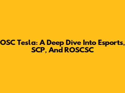 OSC Tesla: A Deep Dive Into Esports, SCP, And ROSCSC