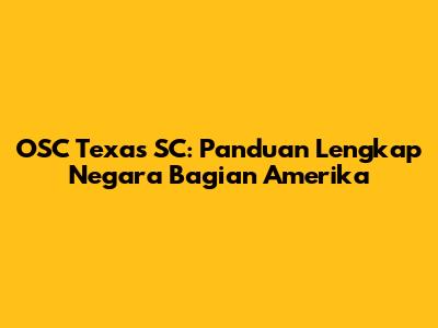 OSC Texas SC: Panduan Lengkap Negara Bagian Amerika