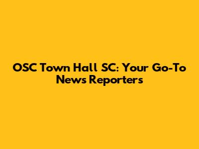 OSC Town Hall SC: Your Go-To News Reporters