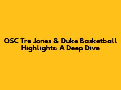 OSC Tre' Jones & Duke Basketball Highlights: A Deep Dive