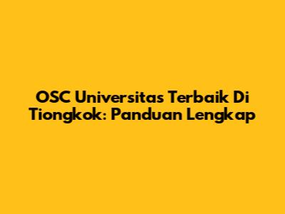 OSC Universitas Terbaik Di Tiongkok: Panduan Lengkap