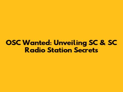 OSC Wanted: Unveiling SC & SC Radio Station Secrets