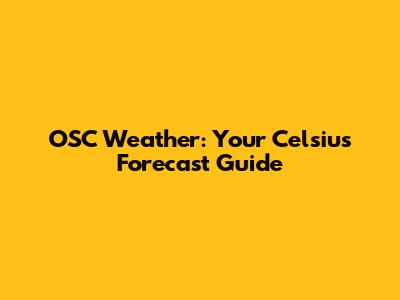 OSC Weather: Your Celsius Forecast Guide