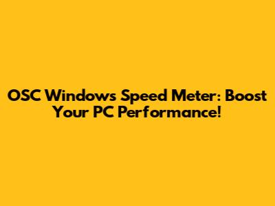 OSC Windows Speed Meter: Boost Your PC Performance!